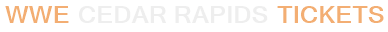 WWE Cedar Rapids Tickets